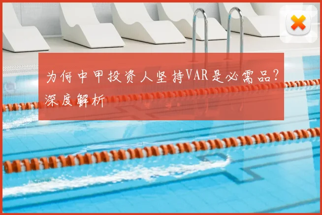 为何中甲投资人坚持VAR是必需品?深度解析