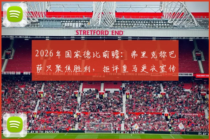 2026年国家德比前瞻:弗里克称巴萨只聚焦胜利,拒评皇马更衣室传闻